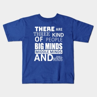 there are three kind of people big minds middle minds and small Kids T-Shirt